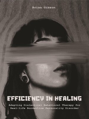 cover image of Efficiency in Healing Adapting Dialectical Behavioral Therapy For Real-life Borderline Personality Disorder Care